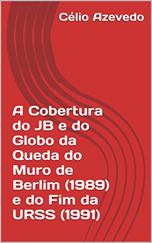 Book A Cobertura do JB e do Globo da Queda do Muro de Berlim (1989) e do Fim da URSS (1991) (Manipulation Schedule (Agenda de Manipulação) Livro 1) (Portuguese Edition) free
