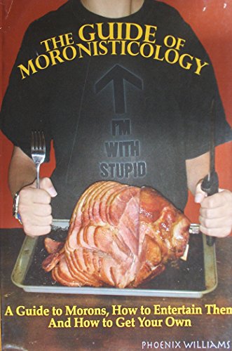 Book The Guide of Moronisticology: A Guide to Morons, How To Entertain Them and How To Get Your Own free