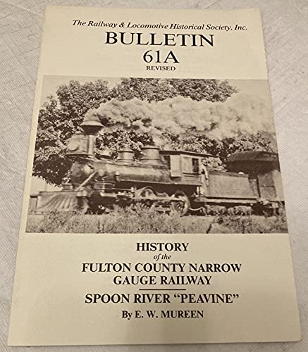 Book The Railway & Locomotive Historical Society, Inc. Bulletin 61A Revised : History of the Fulton County Narrow Gauge Railway, Spoon River "Peavine" free