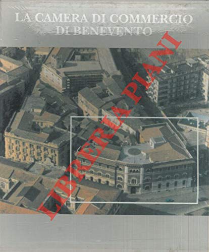Book La Camera di Commercio di Benevento dalla fondazione ai giorni nostri / Il Palazzo Camerale di Benevento e le trasformazioni della citta' nella prima meta' del novecento. free