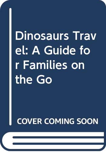 Book Dinosaurs Travel: A Guide for Families on the Go free
