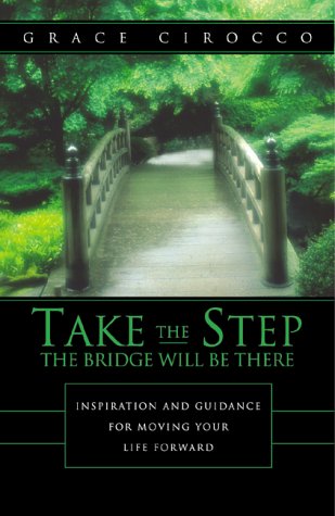 Book Take the Step - The Bridge Will Be There : Inspiration and Guidance for Moving Your Life Forward free