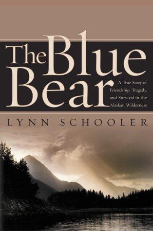 Book The Blue Bear : A True Story of Friendship, Tragedy, and Survival in the Alaskan Wilderness free