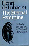 Book Eternal Feminine: A Study of the Poem by Teilhard de Chardin Followed by Teilhard and the Problems of Today free