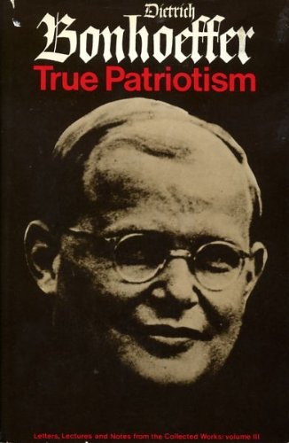 Book True patriotism; 1939-45,: From the collected works of Dietrich Bonhoeffer (His Letters, lectures and notes, v. 3) free
