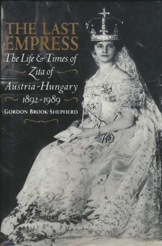 Book The last empress: The life and times of Zita of Austria-Hungary, 1892-1989 free