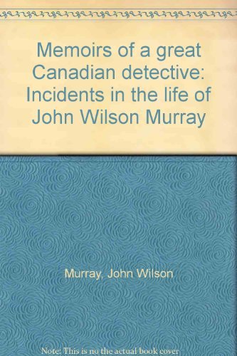 Book Memoirs of a great Canadian detective: Incidents in the life of John Wilson Murray free