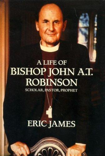 Book A Life of Bishop John A.T. Robinson: Scholar, Pastor, Prophet free