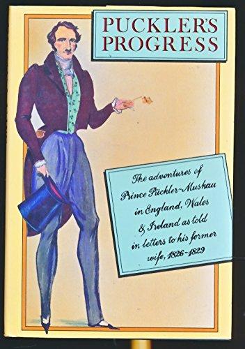 Book Puckler's Progress: The Adventures of Prince Pückler-Muskau in England, Wales & Ireland as Told in Letters to His Former Wife, 1826-1829 free