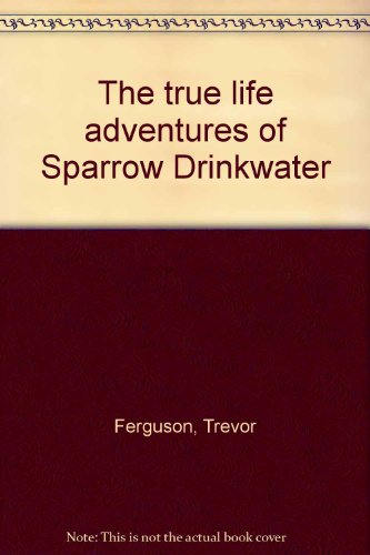Book The true life adventures of Sparrow Drinkwater free