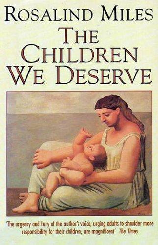 Book The Children We Deserve: Love and Hate in the Making of the Family free