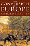 Book The Conversion of Europe: From Paganism to Christianity, 371-1386 AD free