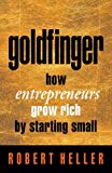 Book Goldfinger: How Entrepreneurs Get Rich by Starting Small free