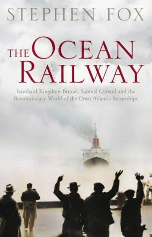 Book The Ocean Railway : Isambard Kingdom Brunel, Samuel Cunard and the Revolutionary World of the Great Atlantic Steamships free