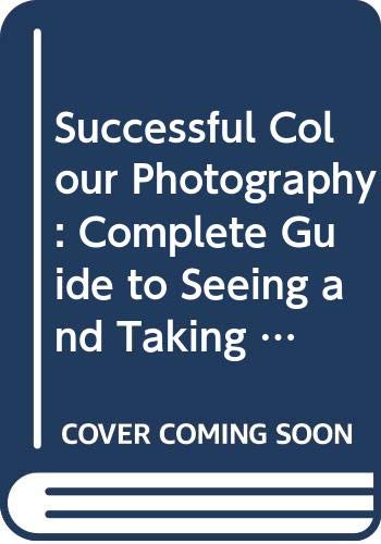 Book SUCCESSFUL Colour Photography: The Complete Guide to Seeing and Taking Better Pictures free