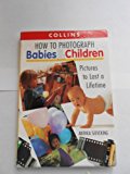 Book How to Photograph Babies and Children: Pictures to Last a Lifetime free