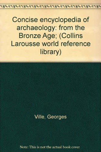 Book Concise Encyclopaedia Of Archaeology From The Bronze Age (collins Larousse World Reference Library) free
