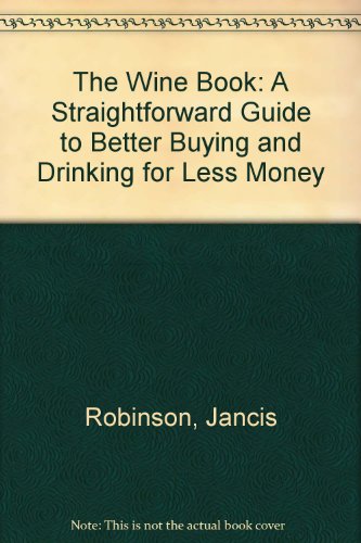 Book The Wine Book: A Straighforward Guide To Better Buying And Drinking For Less Money free