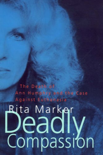 Book Deadly Compassion. The Death of Ann Humphry and the Case Against Euthanasia free