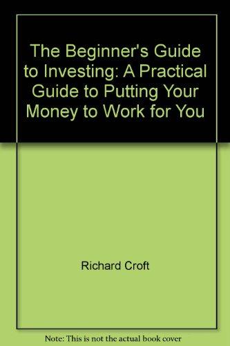 Book The Beginner's Guide To Investing: A Practical Guide To Putting Your Money To Work For You free