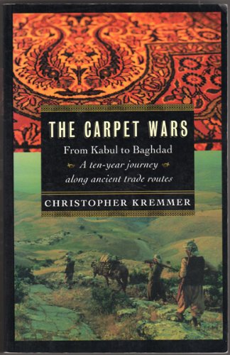 Book Carpet Wars : From Kabul to Baghdad, a Ten-Year Journey along Ancient Trade Routes free
