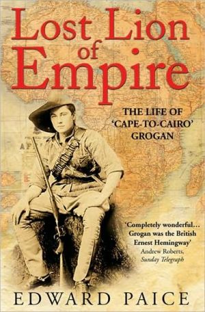 Book Lost Lion of Empire: The Life of 'Cape-to-Cairo’ Grogan (Life of Ewart Grogan Dso (1876-1976)) free