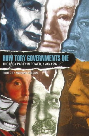 Book How Tory Governments Die: Tory Party In Power, 1783-1997 free