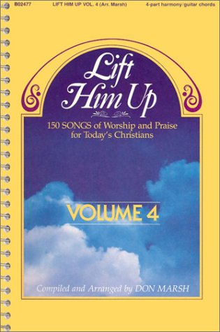 Book Lift Him Up 150 Song of Worship and Praise for Today's Christians, Vol. 4 free