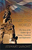 Book When Scotland Ruled the World: The Story of the Golden Age of Genius, Creativity and Exploration free