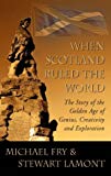 Book When Scotland Ruled the World: The Story of the Golden Age of Genius, Creativity and Exploration free
