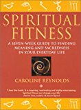 Book Spiritual Fitness: A Seven-Week Guide to Finding Meaning and Sacredness in Your Everyday Life free