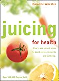 Book Juicing for Health: How to use natural juices to boost energy, immunity and wellbeing free