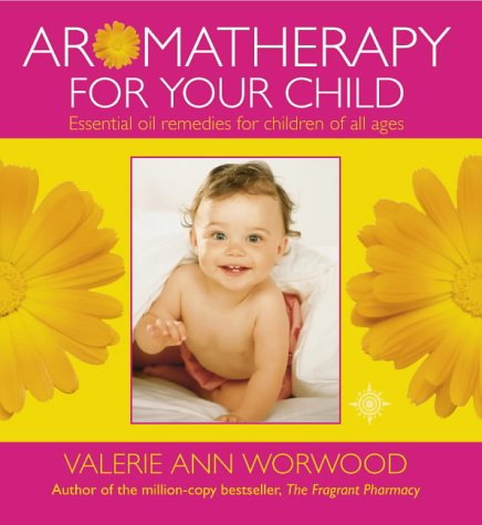 Book Aromatherapy for Your Child: Essential Oil Remedies for Children of All Ages free