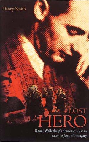 Book Lost Hero: Raoul Wallenbergs Dramatic Quest to Save the Jews of Hungary free