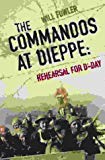 Book The Commandos at Dieppe: Rehearsal for D-Day: Operation Cauldron, No. 4 Commando Attack on the Hess Battery August 19th, 1942 free