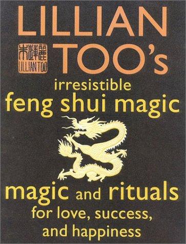 Book Lillian Too's Irresistible Feng Shui Magic: Magic and Rituals for Love, Success and Happiness free