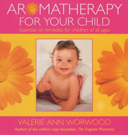 Book Aromatherapy for Your Child: Essential Oil Remedies for Children of All Ages free