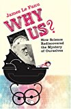Book Why Us?: How Science Rediscovered the Mystery of Ourselves free