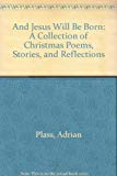 Book And Jesus Will Be Born: A Collection of Christmas Poems, Stories, and Reflections free