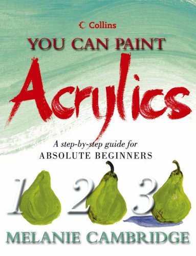 Book You Can Paint Acrylics : A Step-By-Step Guide for Absolute Beginners (Collins You Can Paint) free