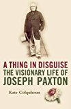 Book A Thing in Disguise : The Visionary Life of Joseph Paxton free