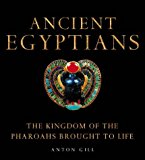 Book Ancient Egyptians: The Kingdom of the Pharaohs Brought to LIfe free