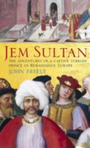 Book Jem Sultan: The Adventures of a Captive Turkish Prince in Renaissance Europe by John Freely (2004-07-19) free