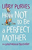 Book How Not to Be a Perfect Mother : The International Bestseller free