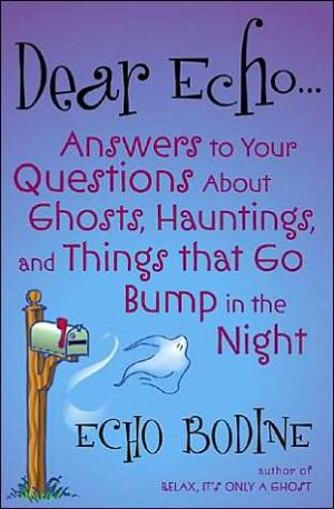 Book Dear Echo: Answers to Your Questions about Ghosts, Hauntings, and Things That Go Bump in the Night free