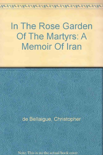 Book In The Rose Garden Of The Martyrs: A Memoir Of Iran free