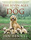 Book Seven Ages of Your Dog: A Complete Guide to Understanding and Caring for Your Dog from Puppyhood to Old Age free