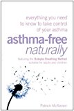Book Asthma-Free Naturally: Everything You Need to Know About Taking Control of Your Asthma--Featuring the Buteyko Breathing Method Suitable for Adults and Children free
