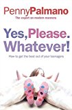 Book Yes, Please. Whatever!: How to get the best out of your teenagers free