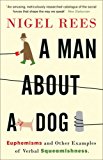 Book A Man About A Dog: Euphemisms And Other Examples of Verbal Squeamishness free
